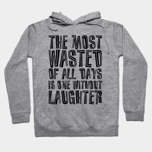 The Most Wasted Of All Days Is One Without  Laughter black Hoodie